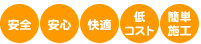 安全・安心・快適・低コスト・簡単施工