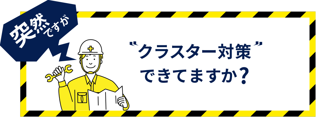 突然ですが クラスター対策できてますか？